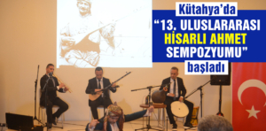 Kütahya’da 13. Uluslararası Hisarlı Ahmet Sempozyumu başladı