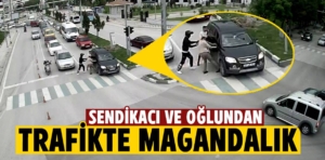 Kütahya’da sendikacı ve oğlundan trafikte magandalık