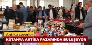 Kütahya antika pazarında rekor ziyaretçi