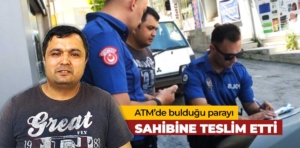 ATM’de bulduğu parayı sahibine teslim etti