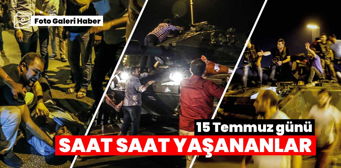 15 Temmuz gecesi İstanbul’da saat saat yaşananlar