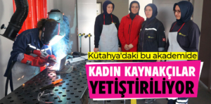 Kütahya’da bu akademide kadın kaynakçılar yetiştiriliyor