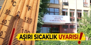 Kütahya Sağlık Müdürlüğü sıcaklık konusunda uyardı