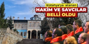 Kütahya’ya atanan hakim ve savcılar belli oldu