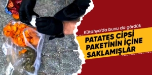 Kütahya’da bunu da gördük, patates cipsi paketinin içine saklamışlar