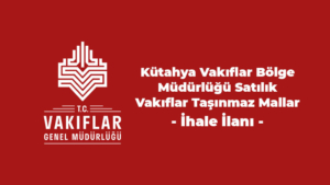 Kütahya Vakıflar Bölge Müdürlüğü Satılık Vakıflar Taşınmaz Mallar