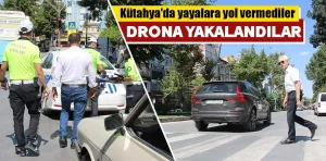 Kütahya’da dronlu yaya önceliği denetiminde ceza yağdı