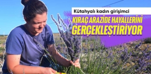 Kütahyalı kadın girişimci kıraç arazide hayallerini gerçekleştiriyor