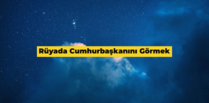 Rüyada Cumhurbaşkanını görmek