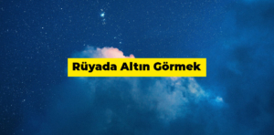 Rüyada altın görmek