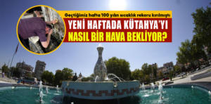 Kütahya’yı yeni haftada nasıl bir hava bekliyor?