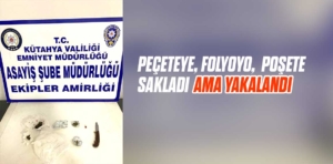 Peçeteye, folyoya, poşete sakladı ama yakalandı