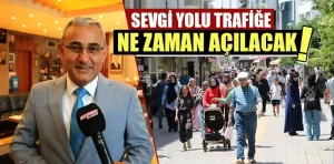 Sevgi Yolu ne zaman trafiğe açılıyor?