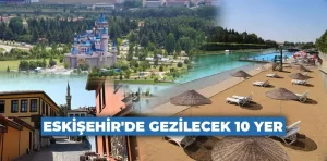 Eskişehir’de Gezilecek Yerler