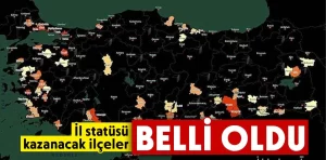 İl statüsü kazanacak ilçeler belli oldu