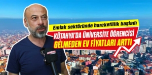 Kütahya’da üniversite öğrencisi gelmeden ev fiyatları arttı