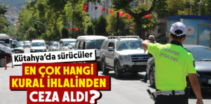 Kütahya’da sürücüler en çok bu kuralları ihlal etti