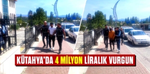 Kütahya’da 4 milyon liralık vurgun