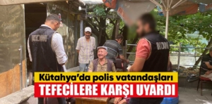 Kütahya’da polis vatandaşları tefecilere karşı uyardı