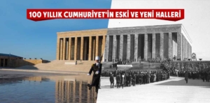 100 yıllık Cumhuriyet’imizin eski ve yeni halleri