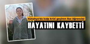 Kütahya’da kalp krizi geçiren lise öğrencisi hayatını kaybetti