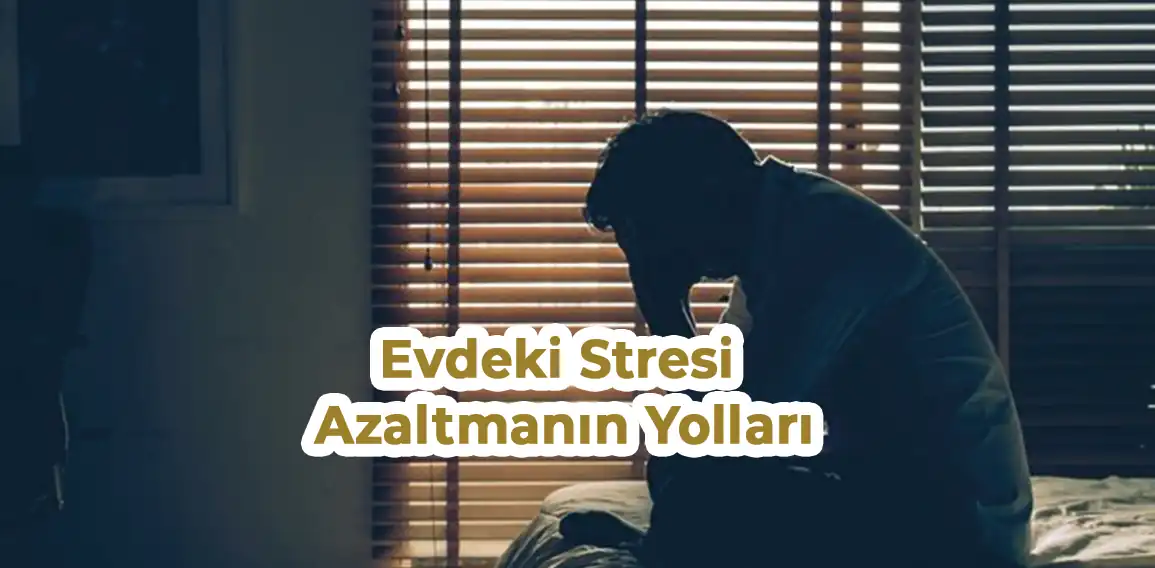 Evdeki stresi azaltmanın yolları