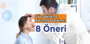 Göz Sağlığını Korumanıza Yardımcı 8 Etkili Öneri!