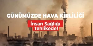 Günümüzdeki hava kirliliği, insan sağlığı tehlike altında