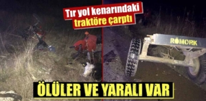 Kütahya’da tır, traktöre çarptı, ölüler ve yaralı var