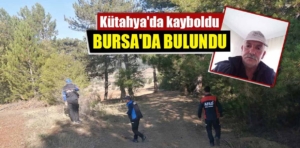 Kütahya’da mantar toplarken ormanda kaybolan kişi, Bursa’da bulundu