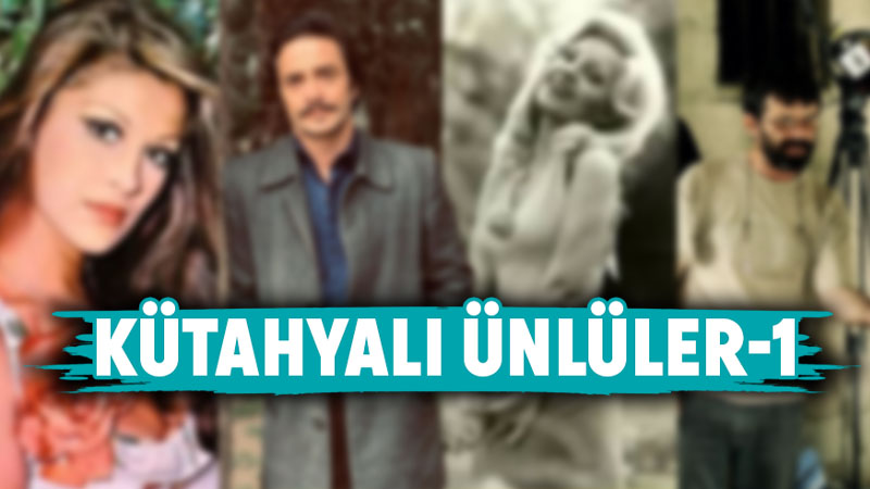 Bu ünlülerin Kütahyalı olduğunu biliyor muydunuz?