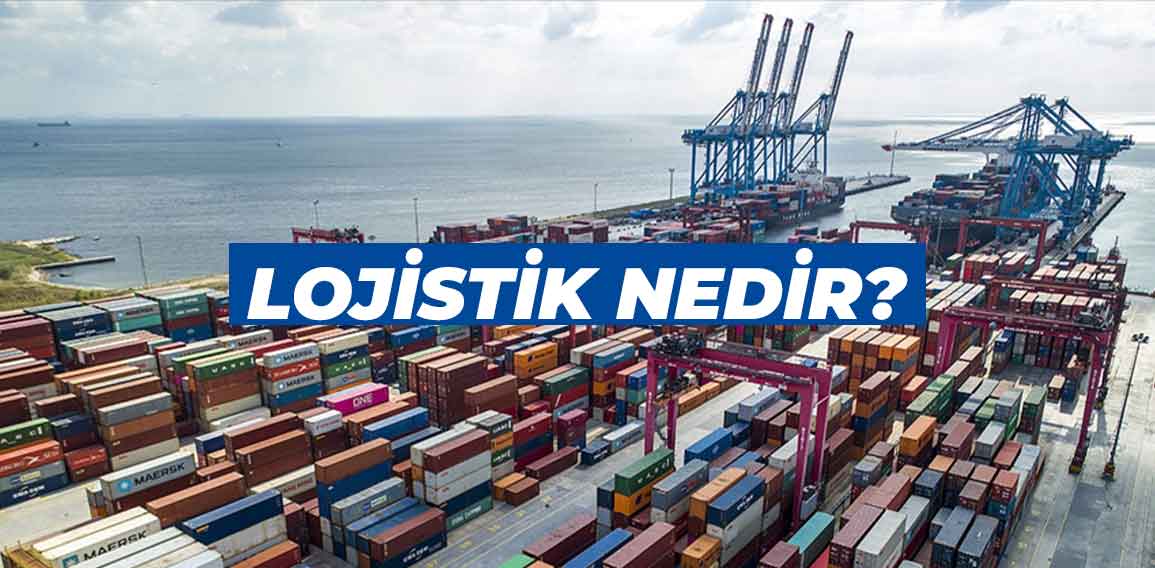 Lojistik Nedir? Lojistik, günümüzde