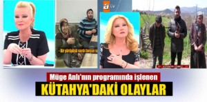 Müge Anlı’nın programında işlenen Kütahya’daki olaylar