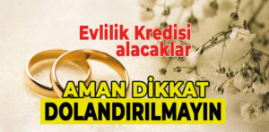 Evlilik kredisi alacaklara önemli uyarı