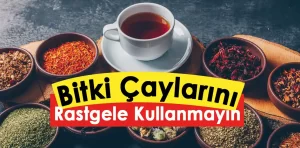 Bitki çaylarını rastgele kullanmayın!