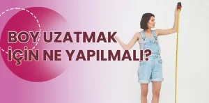 Boy uzatmak için ne yapılmalı?