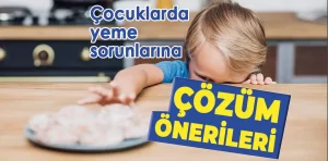 Çocuklarda yeme sorunlarına çözüm önerileri