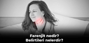 Farenjit nedir, belirtileri nelerdir?