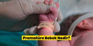 Prematüre Bebek Nedir?