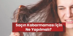 Saçın kabarık olmaması için ne yapılmalı?