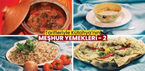 Tarifleriyle Kütahya’nın Meşhur Yemekleri – 2