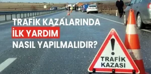 Trafik kazalarında ilk yardım nasıl yapılmalıdır?