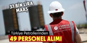 Türkiye Petrolleri 37 bin TL maaşla personel alacak