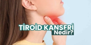 Tiroid Kanseri Nedir?