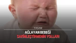 Ağlayan bebeği sakinleştirmenin yolları