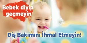 Bebek deyip geçmeyin, diş bakımını ihmal etmeyin!