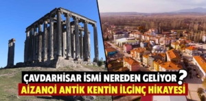 Çavdarhisar ismi nereden geliyor, Aizanoi Antik kentin ilginç hikayesi