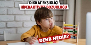 Dikkat Eksikliği ve Hiperaktivite Bozukluğu (DEHB) Nedir?