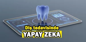 Yapay zeka diş tedavisi sürecinde kullanılıyor