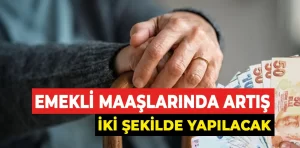 Emekli maaşlarında 2 adımlı artış